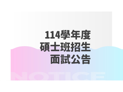 【招生公告】114學年度碩士班招生面試通知